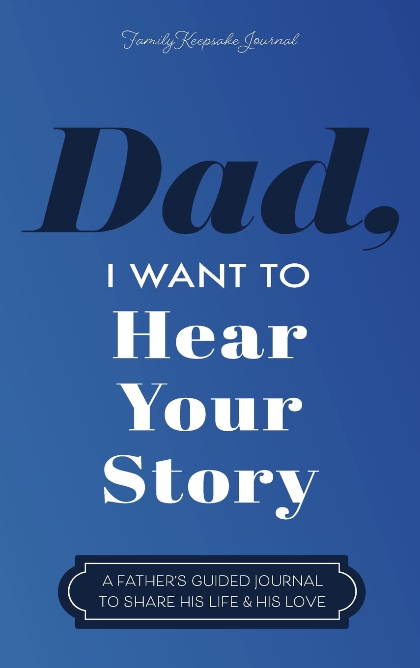 Dad, I Want to Hear Your Story: A Father's Guided Journal To Share His Life & His Love