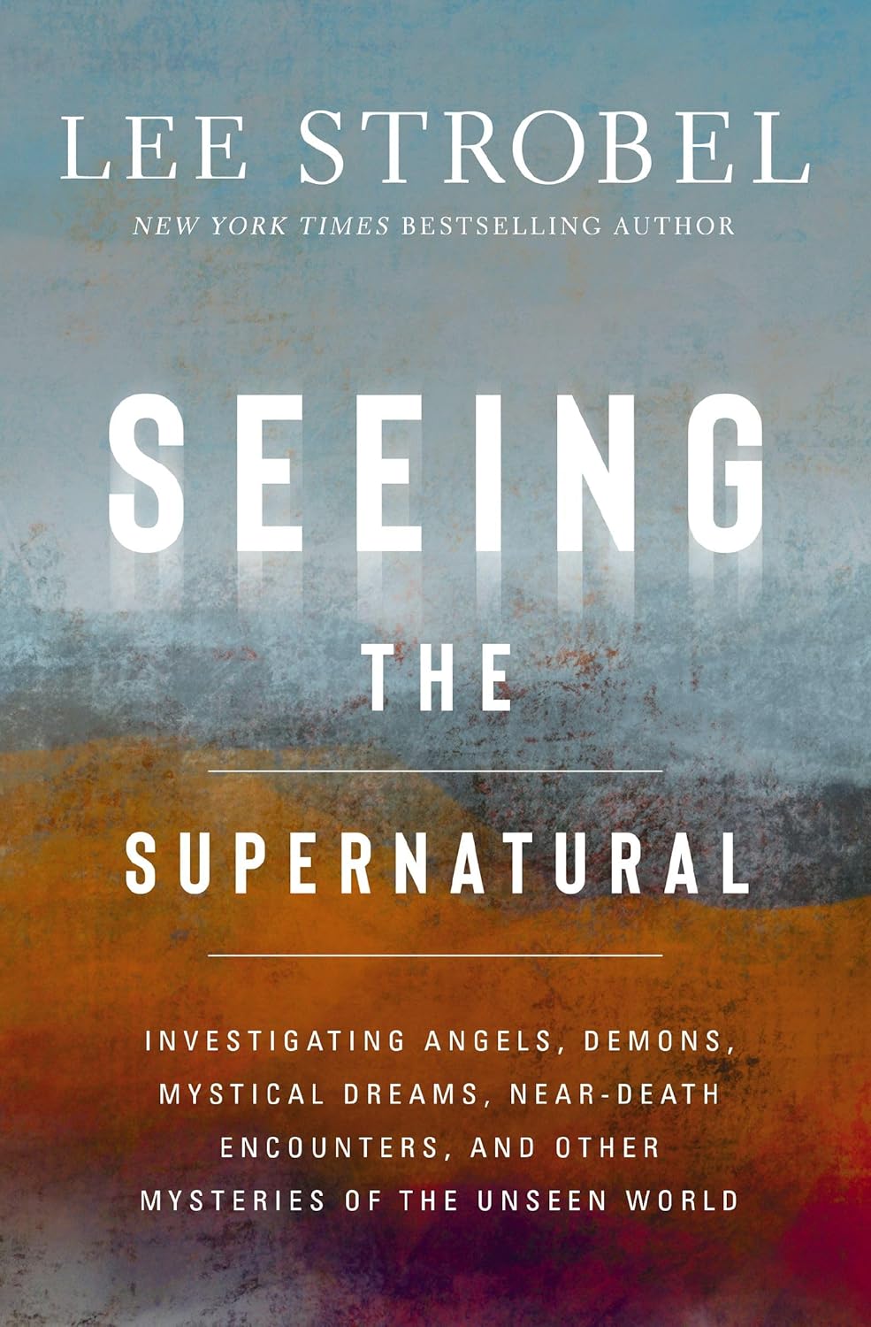 Seeing the Supernatural: Investigating Angels, Demons, Mystical Dreams, Near-Death Encounters, and Other Mysteries of the Unseen World - Pre-Order