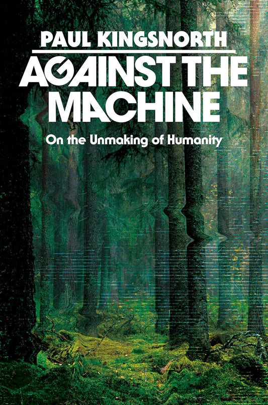 Book cover of 'Against the Machine' by Paul Kingsnorth with a forest background.