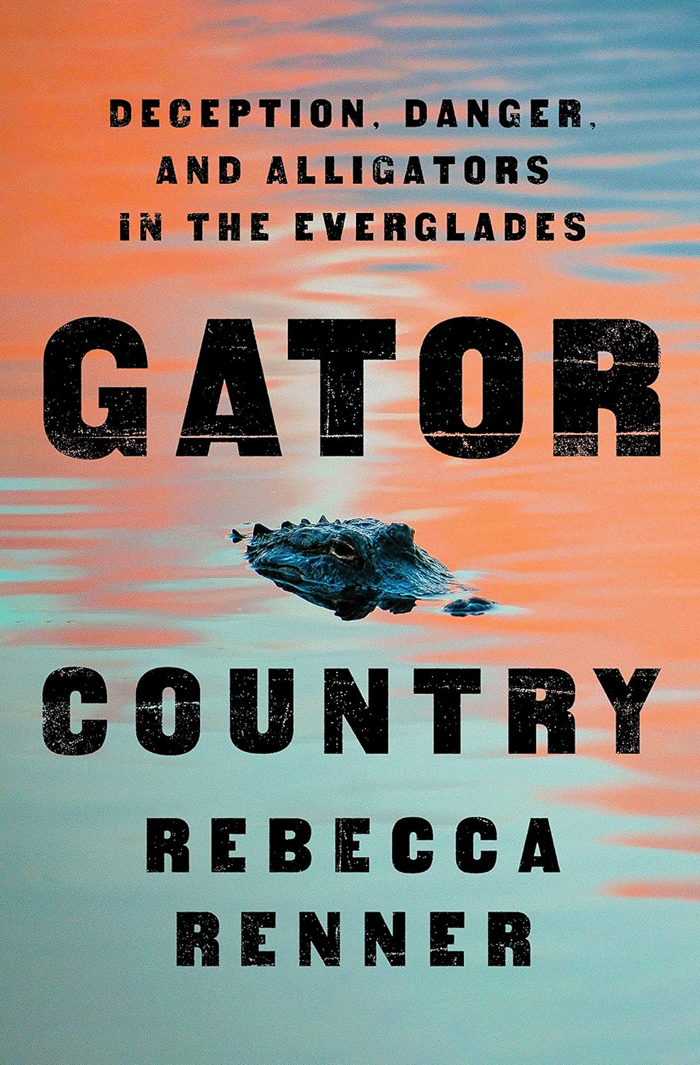 Gator Country: Deception, Danger, and Alligators in the Everglades