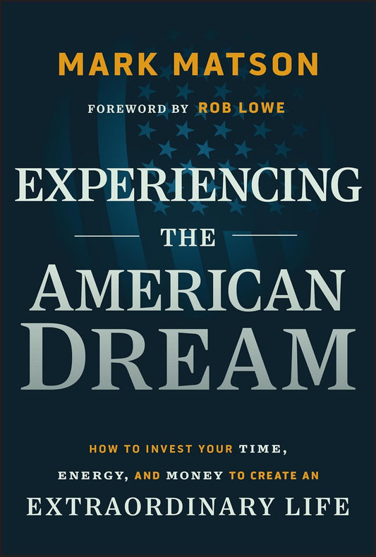 Experiencing the American Dream: How to Invest Your Time, Energy, and Money to Create an Extraordinary Life