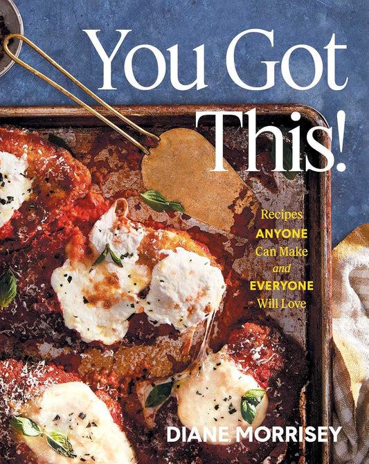 You Got This!: Recipes Anyone Can Make and Everyone Will Love (a Cookbook)