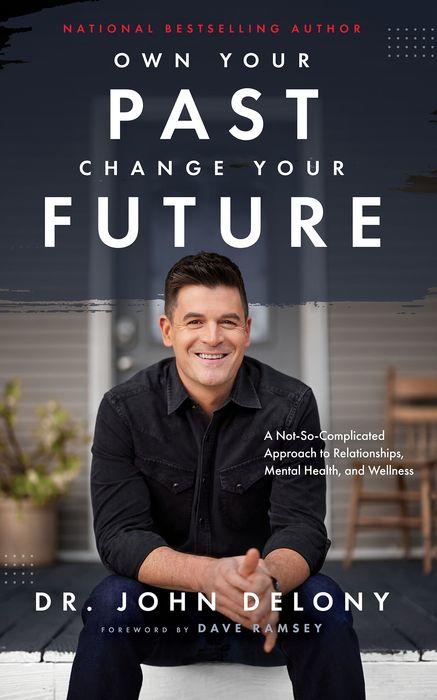 Own Your Past Change Your Future : A Not-So-Complicated Approach to Relationships, Mental Health & Wellness